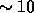 ~10