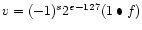 $v = (-1)^{s} 2^{e-127} (1 \bullet f)$