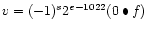 $v = (-1)^{s} 2^{e-1022} (0 \bullet f)$