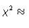 $\chi^2 \approx$