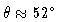 $\theta \approx 52^\circ$