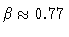 $\beta \approx 0.77$