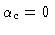 $\alpha_c = 0$