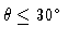 $\theta \leq
30^\circ$