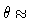 $\theta \approx$