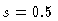 $s = 0.5$