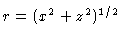 $r = (x^2+z^2)^{1/2}$