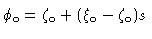$\phi_{\rm o}= \zeta_{\rm o} + (\xi_{\rm o}-\zeta_{\rm o})s$