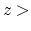 $z>$